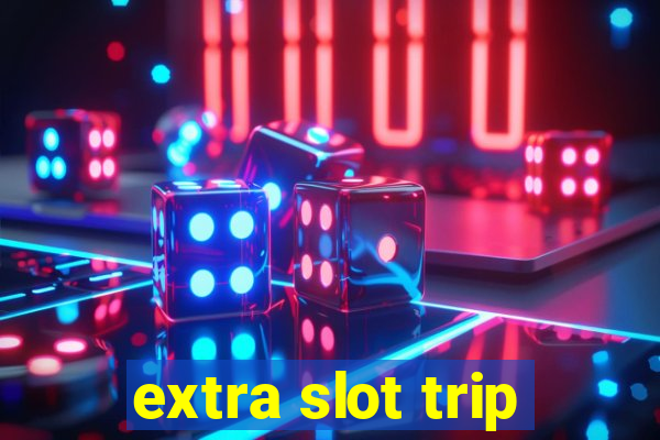 extra slot trip