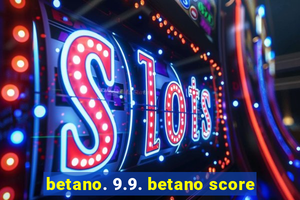 betano. 9.9. betano score