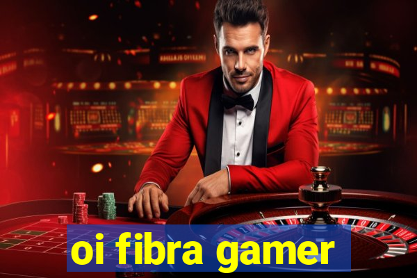 oi fibra gamer