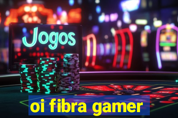 oi fibra gamer