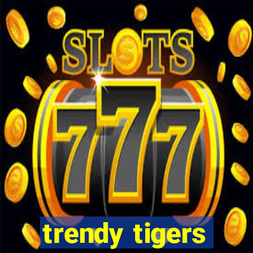 trendy tigers