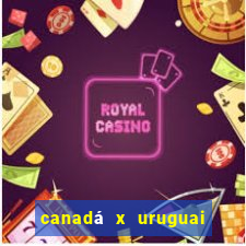 canadá x uruguai onde assistir