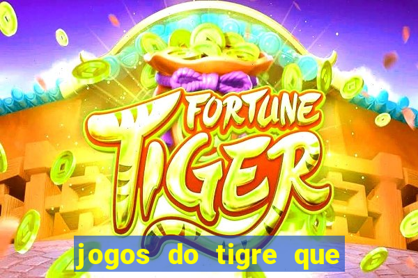 jogos do tigre que ganha dinheiro de verdade