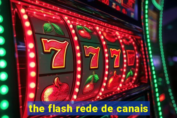 the flash rede de canais