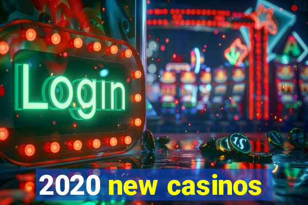 2020 new casinos