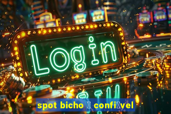 spot bicho 茅 confi谩vel