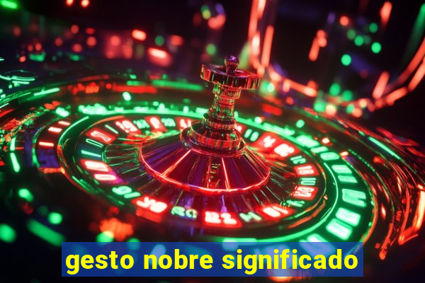 gesto nobre significado