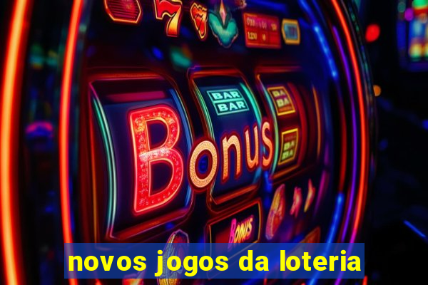 novos jogos da loteria