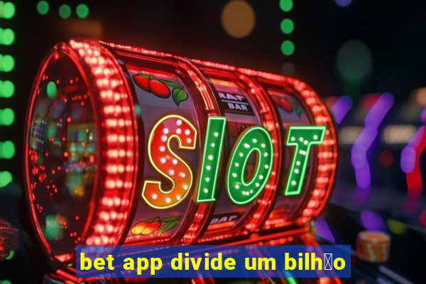 bet app divide um bilh茫o