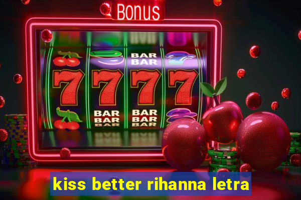 kiss better rihanna letra