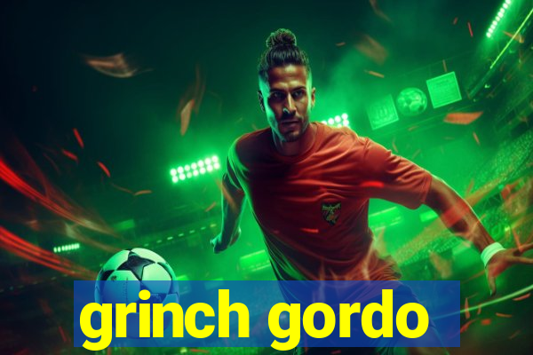 grinch gordo