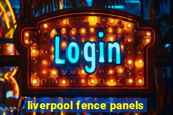 liverpool fence panels