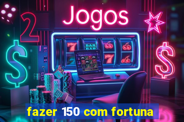 fazer 150 com fortuna