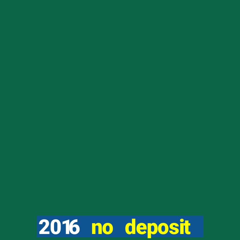 2016 no deposit casino bonus