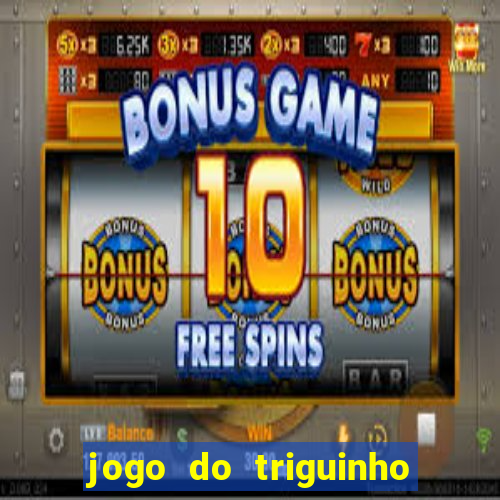 jogo do triguinho de ganhar dinheiro