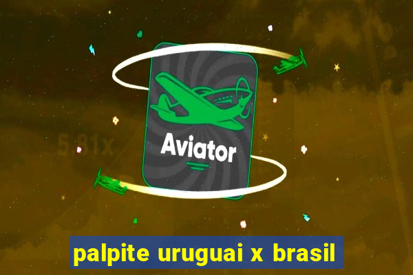 palpite uruguai x brasil