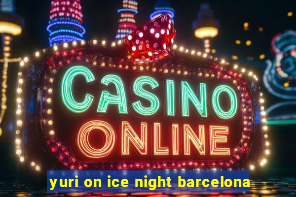 yuri on ice night barcelona