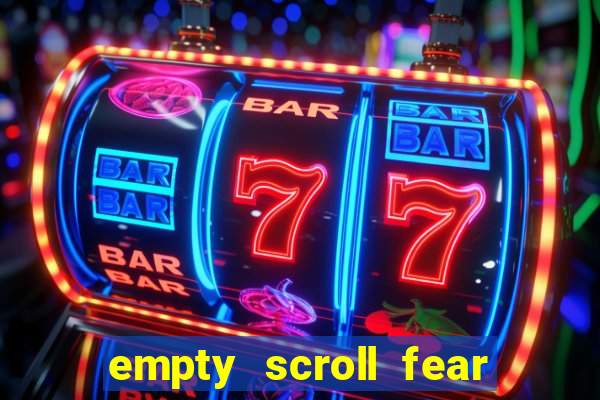 empty scroll fear and hunger best use