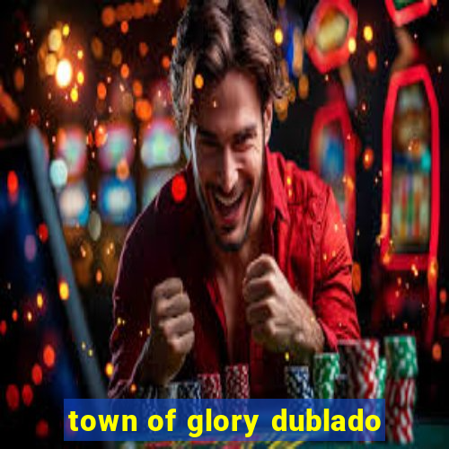 town of glory dublado