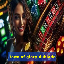 town of glory dublado