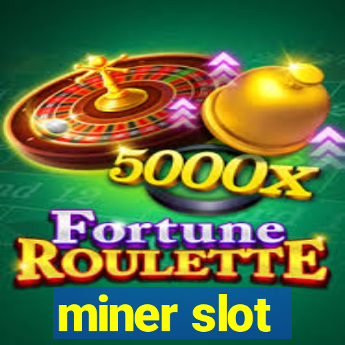 miner slot