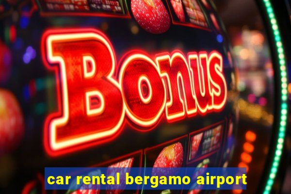 car rental bergamo airport