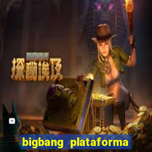 bigbang plataforma de jogos