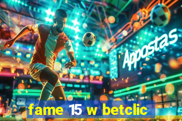 fame 15 w betclic