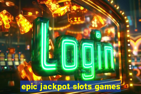 epic jackpot slots games