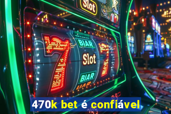 470k bet é confiável