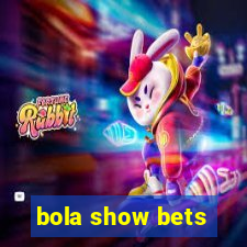 bola show bets