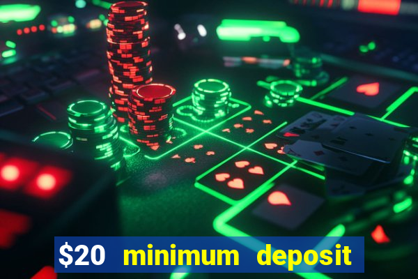 $20 minimum deposit online casino