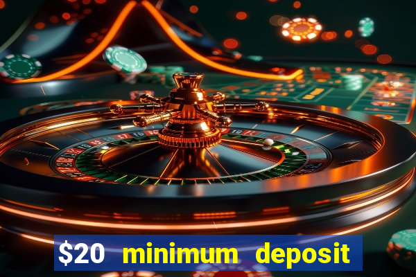 $20 minimum deposit online casino