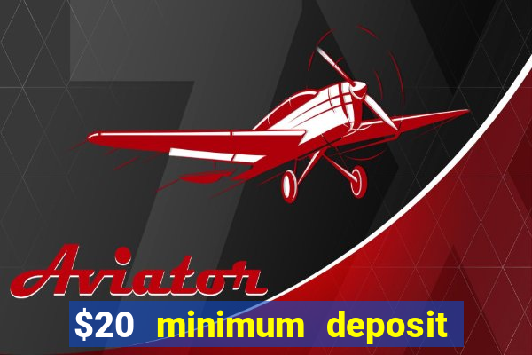 $20 minimum deposit online casino