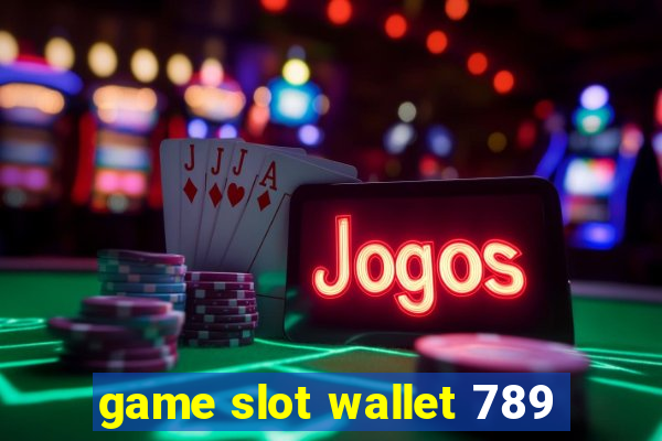 game slot wallet 789