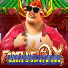 aurora brownin erome