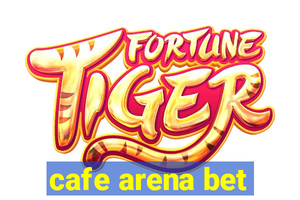 cafe arena bet