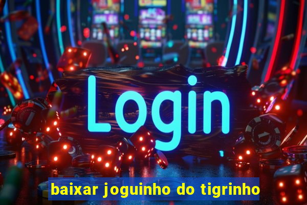 baixar joguinho do tigrinho