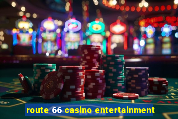 route 66 casino entertainment