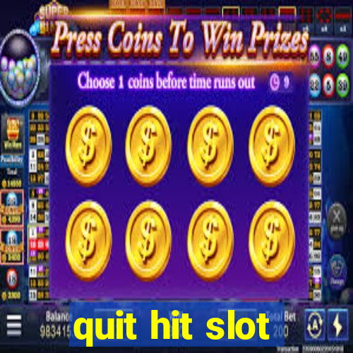 quit hit slot