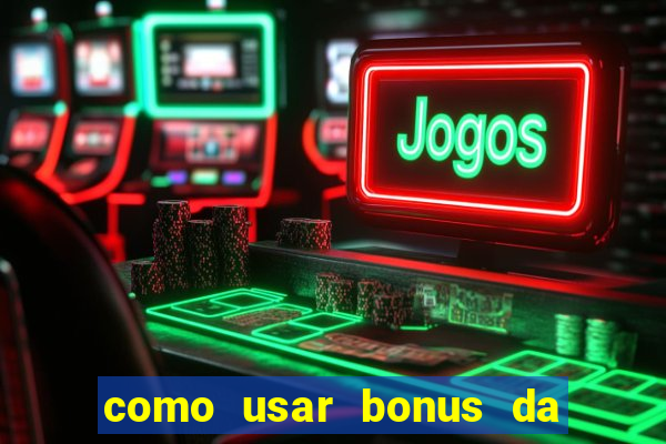 como usar bonus da estrela bet