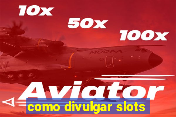 como divulgar slots