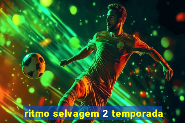 ritmo selvagem 2 temporada