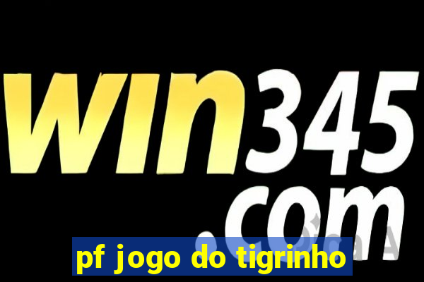 pf jogo do tigrinho