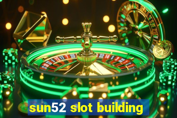 sun52 slot building