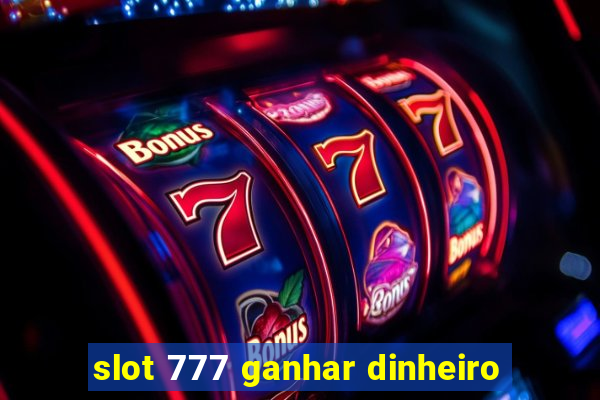 slot 777 ganhar dinheiro