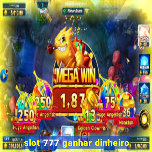 slot 777 ganhar dinheiro