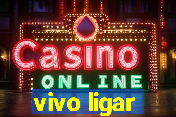 vivo ligar