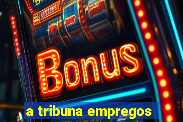 a tribuna empregos