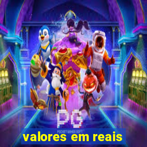 valores em reais